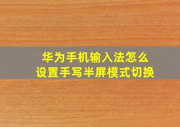 华为手机输入法怎么设置手写半屏模式切换