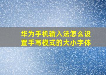 华为手机输入法怎么设置手写模式的大小字体