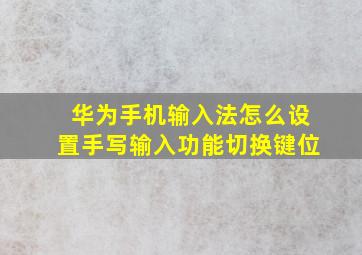 华为手机输入法怎么设置手写输入功能切换键位