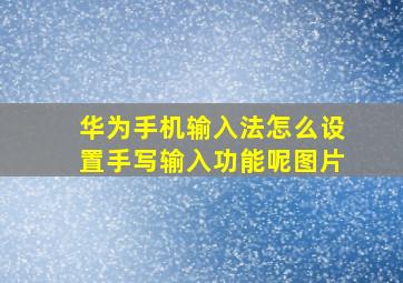 华为手机输入法怎么设置手写输入功能呢图片