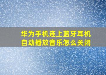 华为手机连上蓝牙耳机自动播放音乐怎么关闭