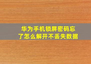 华为手机锁屏密码忘了怎么解开不丢失数据