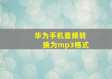 华为手机音频转换为mp3格式