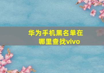 华为手机黑名单在哪里查找vivo