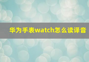 华为手表watch怎么读译音