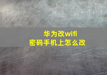 华为改wifi密码手机上怎么改