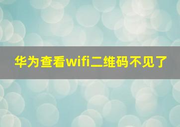 华为查看wifi二维码不见了