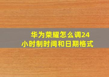 华为荣耀怎么调24小时制时间和日期格式