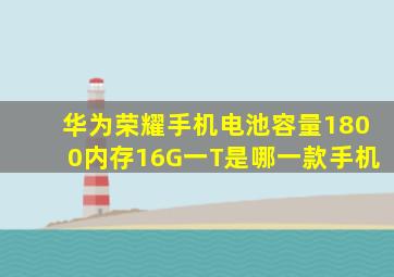 华为荣耀手机电池容量1800内存16G一T是哪一款手机