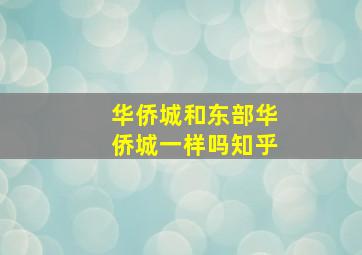 华侨城和东部华侨城一样吗知乎