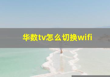 华数tv怎么切换wifi