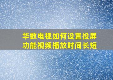 华数电视如何设置投屏功能视频播放时间长短