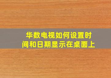 华数电视如何设置时间和日期显示在桌面上