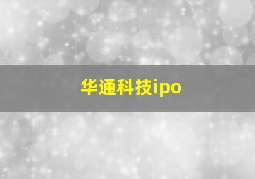 华通科技ipo