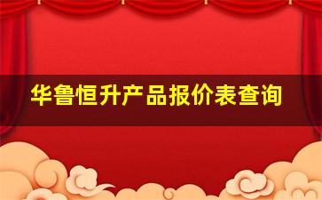 华鲁恒升产品报价表查询