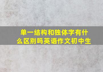 单一结构和独体字有什么区别吗英语作文初中生