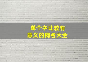 单个字比较有意义的网名大全