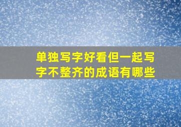 单独写字好看但一起写字不整齐的成语有哪些