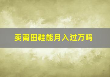 卖莆田鞋能月入过万吗