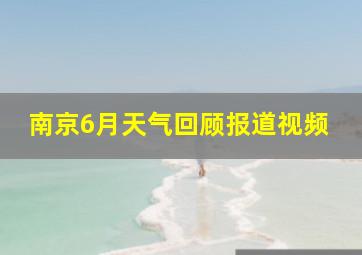 南京6月天气回顾报道视频