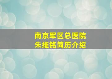 南京军区总医院朱维铭简历介绍