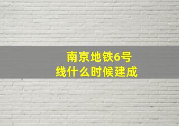 南京地铁6号线什么时候建成