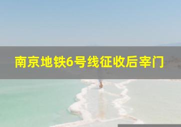 南京地铁6号线征收后宰门