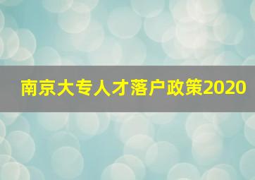 南京大专人才落户政策2020