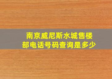 南京威尼斯水城售楼部电话号码查询是多少