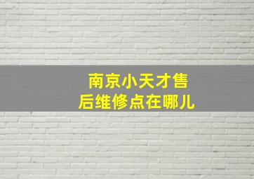 南京小天才售后维修点在哪儿