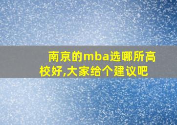 南京的mba选哪所高校好,大家给个建议吧