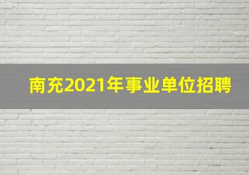 南充2021年事业单位招聘