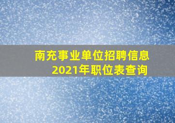 南充事业单位招聘信息2021年职位表查询