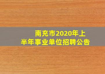 南充市2020年上半年事业单位招聘公告