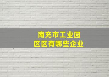 南充市工业园区区有哪些企业