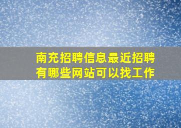 南充招聘信息最近招聘有哪些网站可以找工作