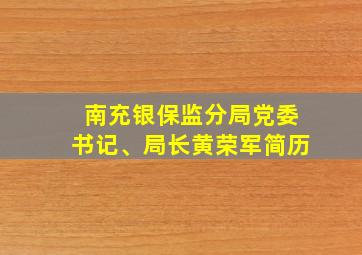 南充银保监分局党委书记、局长黄荣军简历