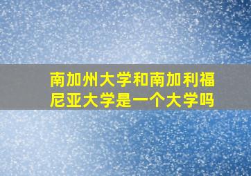 南加州大学和南加利福尼亚大学是一个大学吗