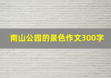 南山公园的景色作文300字