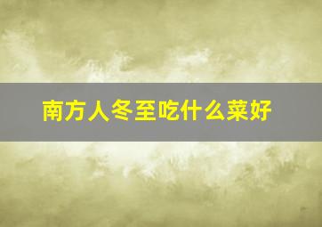 南方人冬至吃什么菜好