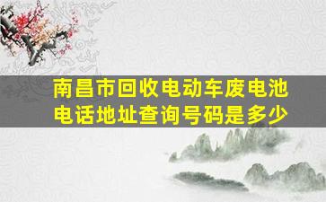 南昌市回收电动车废电池电话地址查询号码是多少