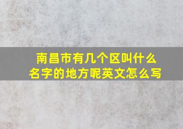 南昌市有几个区叫什么名字的地方呢英文怎么写