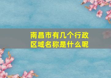 南昌市有几个行政区域名称是什么呢