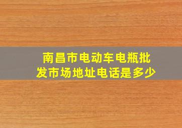 南昌市电动车电瓶批发市场地址电话是多少