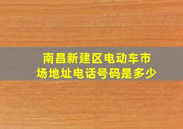 南昌新建区电动车市场地址电话号码是多少