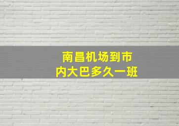 南昌机场到市内大巴多久一班