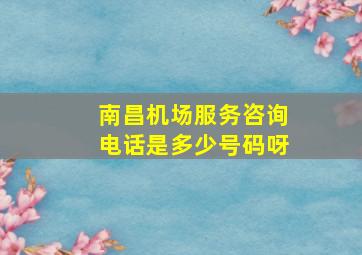 南昌机场服务咨询电话是多少号码呀