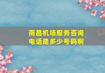 南昌机场服务咨询电话是多少号码啊