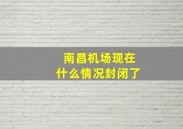 南昌机场现在什么情况封闭了