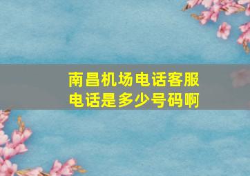 南昌机场电话客服电话是多少号码啊